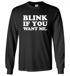 $23.95 – Blink if you want me funny quote Long Sleeve T-Shirt