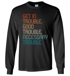 $23.95 – Cool Retro Get in Good Necessary Trouble Social Justice Long Sleeve T-Shirt