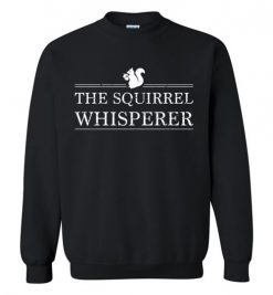 $29.95 – The Squirrel Whisperer Funny Sweatshirt