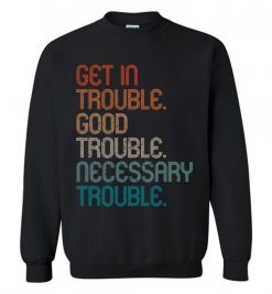 $29.95 – Cool Retro Get in Good Necessary Trouble Social Justice Sweatshirt