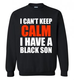 $29.95 – I Can't keep calm I have A black son black lives matter BLM Sweatshirt