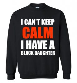 $29.95 – I Can't keep calm I have A black Daughter black lives matter BLM Sweatshirt