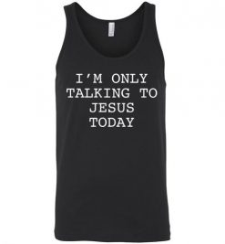 $24.95 – I'm Only Talking To Jesus Today Unisex Tank