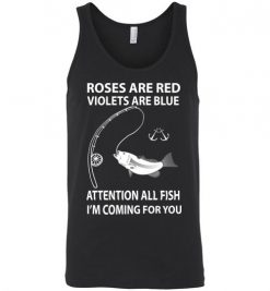 $24.95 – Roses Are Red Violets Are Blue - Attention All Fish, I'm Coming For You Funny Unisex Tank