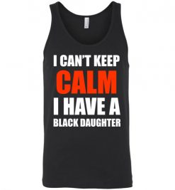 $24.95 – I Can't keep calm I have A black Daughter black lives matter BLM Unisex Tank