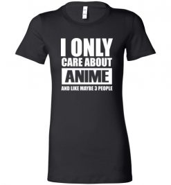 $19.95 – I Only Care About Anime and Like Maybe 3 People Funny Lady T-Shirt