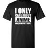 $18.95 – I Only Care About Anime and Like Maybe 3 People Funny T-Shirt