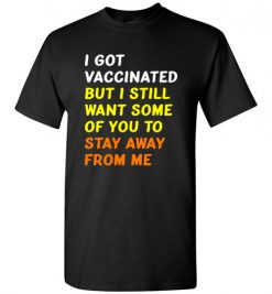 $18.95 – Got Vaccinated Funny Vaccine Humor Joke Social Distancing funny T-shirt