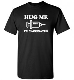 $18.95 – Hug me I'm Vaccinated Funny T-Shirt