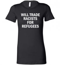 $19.95 – Will Trade Racist for Refugees Social funny Lady T-shirt