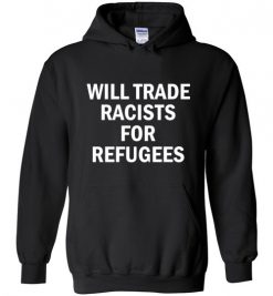 $32.95 – Will Trade Racist for Refugees Social Hoodie