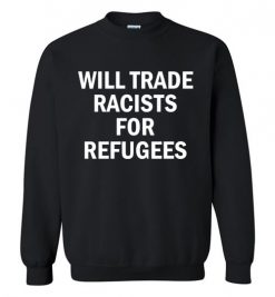 $29.95 – Will Trade Racist for Refugees Social Sweatshirt