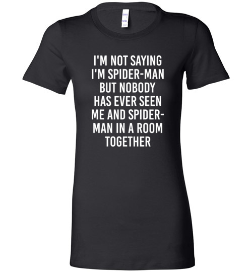 $19.95 - Funny shirts: I'm not saying I'm Spider Man, but no body has ever seen me and Spider Man in a room together Lady T-Shirt