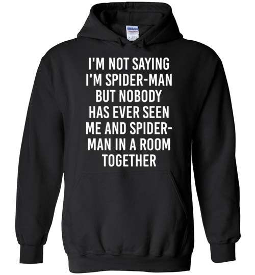 $32.95 - Funny shirts: I'm not saying I'm Spider Man, but no body has ever seen me and Spider Man in a room together Hoodie