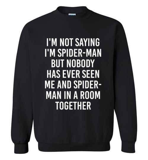 $29.95 - Funny shirts: I'm not saying I'm Spider Man, but no body has ever seen me and Spider Man in a room together Sweatshirt