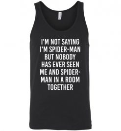 $24.95 - Funny shirts: I'm not saying I'm Spider Man, but no body has ever seen me and Spider Man in a room together Unisex Tank