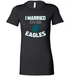 $18.95 – I Married Into This Philadelphia Eagles Funny Football NFL T-Shirt, Hoodie, Tank, Long Sleeve, Ugly Christmas Sweater