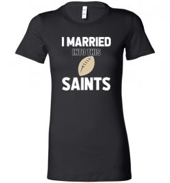 $18.95 – I Married Into This New Orleans Saints Funny Football NFL T-Shirt, Hoodie, Tank, Long Sleeve, Ugly Christmas Sweater