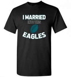 $18.95 – I Married Into This Philadelphia Eagles Funny Football NFL T-Shirt, Hoodie, Tank, Long Sleeve, Ugly Christmas Sweater