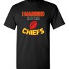 $18.95 – I Married Into This Kansas City Chiefs Funny Football NFL T-Shirt, Hoodie, Tank, Long Sleeve, Ugly Christmas Sweater