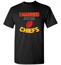 $18.95 – I Married Into This Kansas City Chiefs Funny Football NFL T-Shirt, Hoodie, Tank, Long Sleeve, Ugly Christmas Sweater