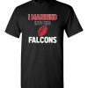 $18.95 – I Married Into This Atlanta Falcons Funny Football NFL T-Shirt, Hoodie, Tank, Long Sleeve, Ugly Christmas Sweater