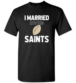 $18.95 – I Married Into This New Orleans Saints Funny Football NFL T-Shirt, Hoodie, Tank, Long Sleeve, Ugly Christmas Sweater