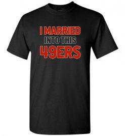 $18.95 – I Married Into This San Francisco 49ers Football NFL T-Shirt, Hoodie, Tank, Long Sleeve, Ugly Christmas Sweater