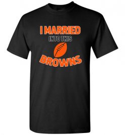 $18.95 – I Married Into This Cleveland Browns Funny Football NFL T-Shirt, Hoodie, Tank, Long Sleeve, Ugly Christmas Sweater