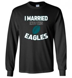 $18.95 – I Married Into This Philadelphia Eagles Funny Football NFL T-Shirt, Hoodie, Tank, Long Sleeve, Ugly Christmas Sweater