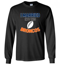 $18.95 – I Married Into This Denver Broncos Funny Football NFL T-Shirt, Hoodie, Tank, Long Sleeve, Ugly Christmas Sweater