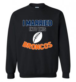 $18.95 – I Married Into This Denver Broncos Funny Football NFL T-Shirt, Hoodie, Tank, Long Sleeve, Ugly Christmas Sweater