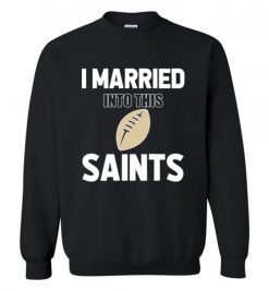 $18.95 – I Married Into This New Orleans Saints Funny Football NFL T-Shirt, Hoodie, Tank, Long Sleeve, Ugly Christmas Sweater