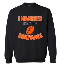 $18.95 – I Married Into This Cleveland Browns Funny Football NFL T-Shirt, Hoodie, Tank, Long Sleeve, Ugly Christmas Sweater