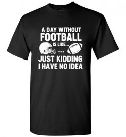 A Day Without Football Shirt, Funny Football Fan Shirt, Game Day Football Shirt, Football Player Gift, Football Lover, Gridiron Life Shirt