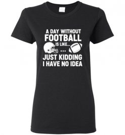 A Day Without Football Shirt, Funny Football Fan Shirt, Game Day Football Shirt, Football Player Gift, Football Lover, Gridiron Life Shirt